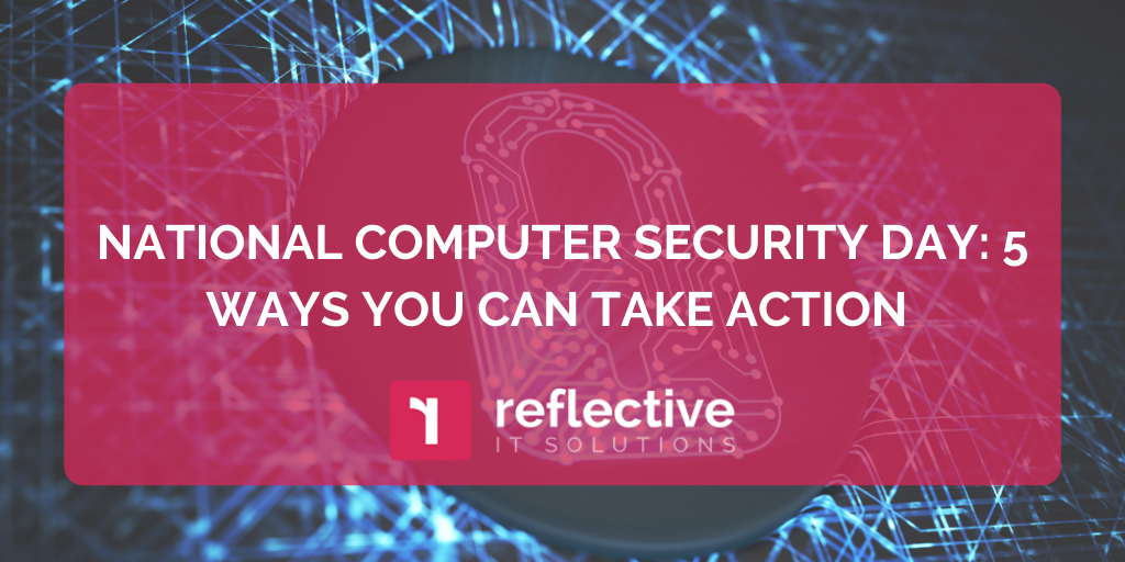 National Computer Security Day 5 Ways You Can Take Action Reflective IT